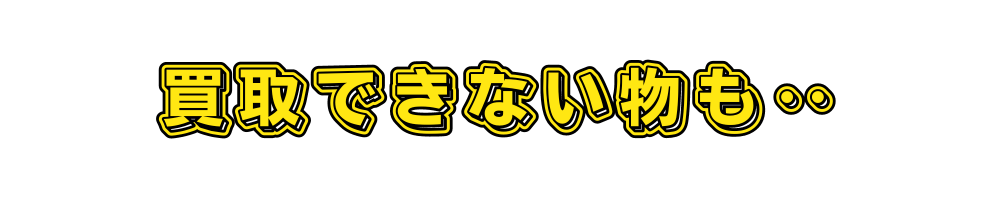 買取できない物も‥